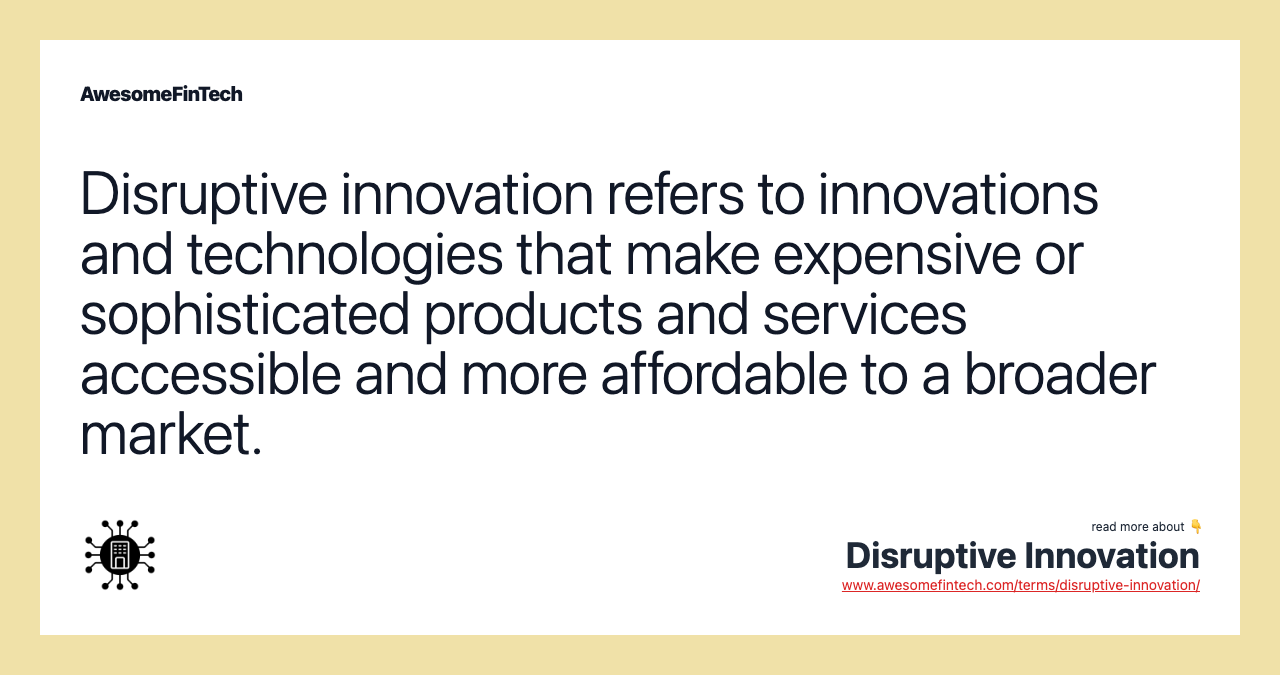 Disruptive innovation refers to innovations and technologies that make expensive or sophisticated products and services accessible and more affordable to a broader market.