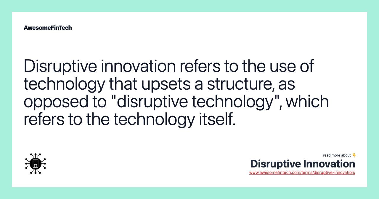 Disruptive innovation refers to the use of technology that upsets a structure, as opposed to "disruptive technology", which refers to the technology itself.