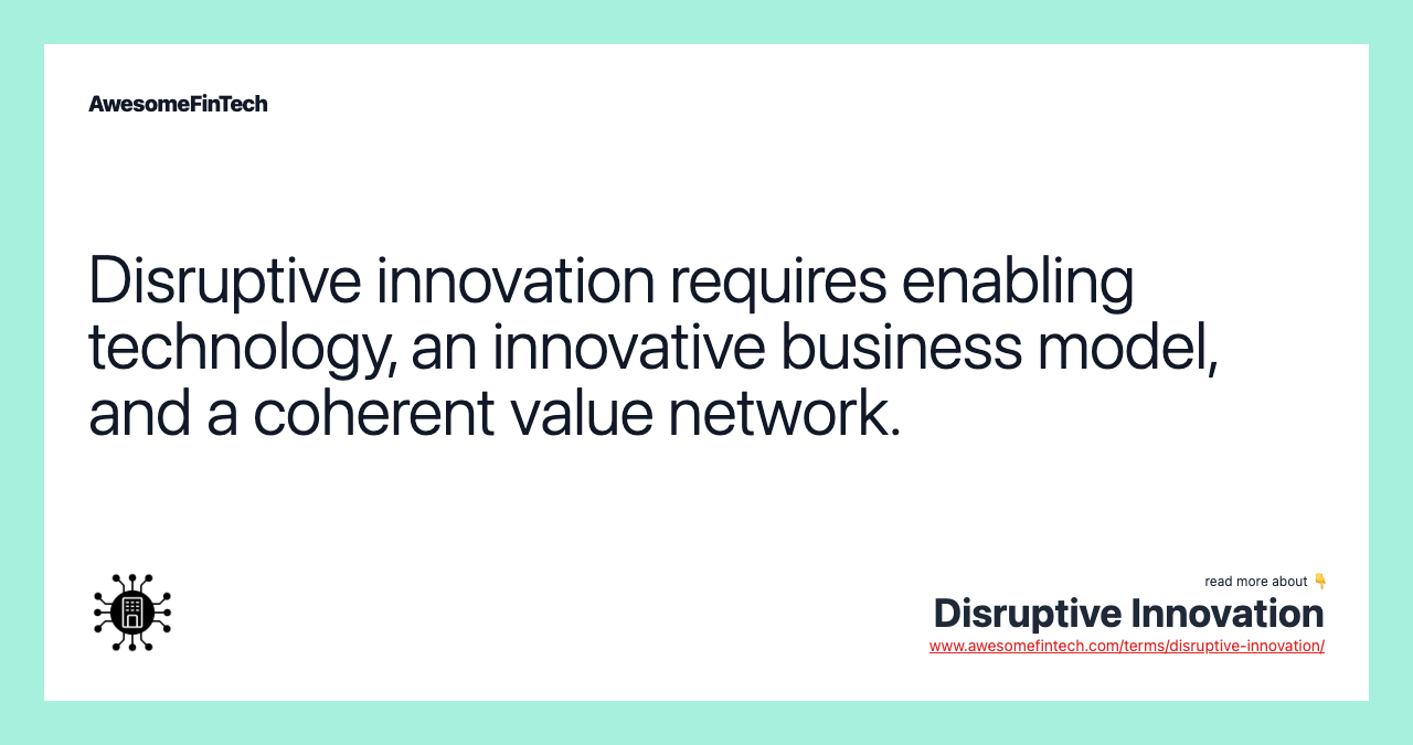 Disruptive innovation requires enabling technology, an innovative business model, and a coherent value network.