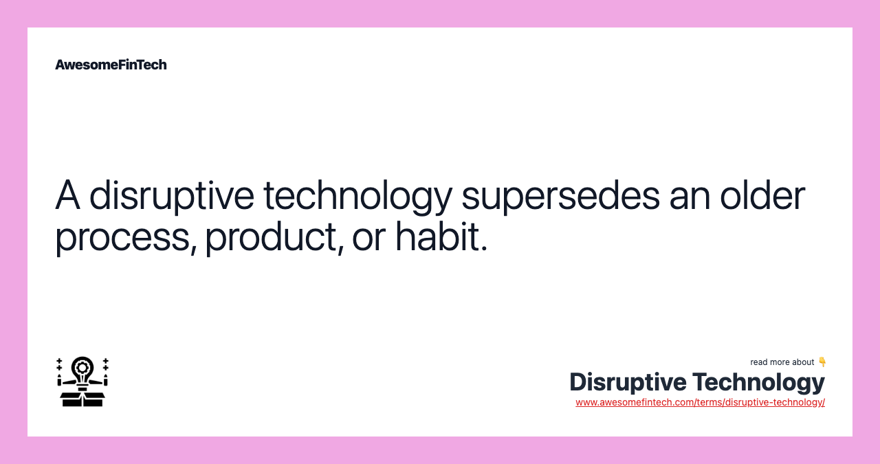 A disruptive technology supersedes an older process, product, or habit.