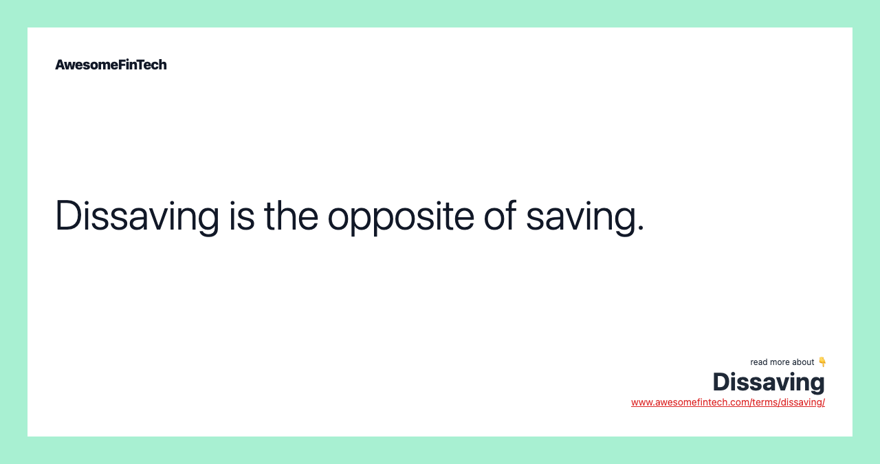 Dissaving is the opposite of saving.