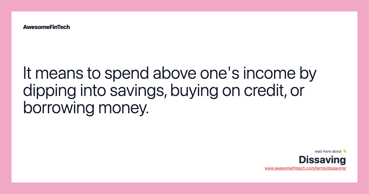 It means to spend above one's income by dipping into savings, buying on credit, or borrowing money.