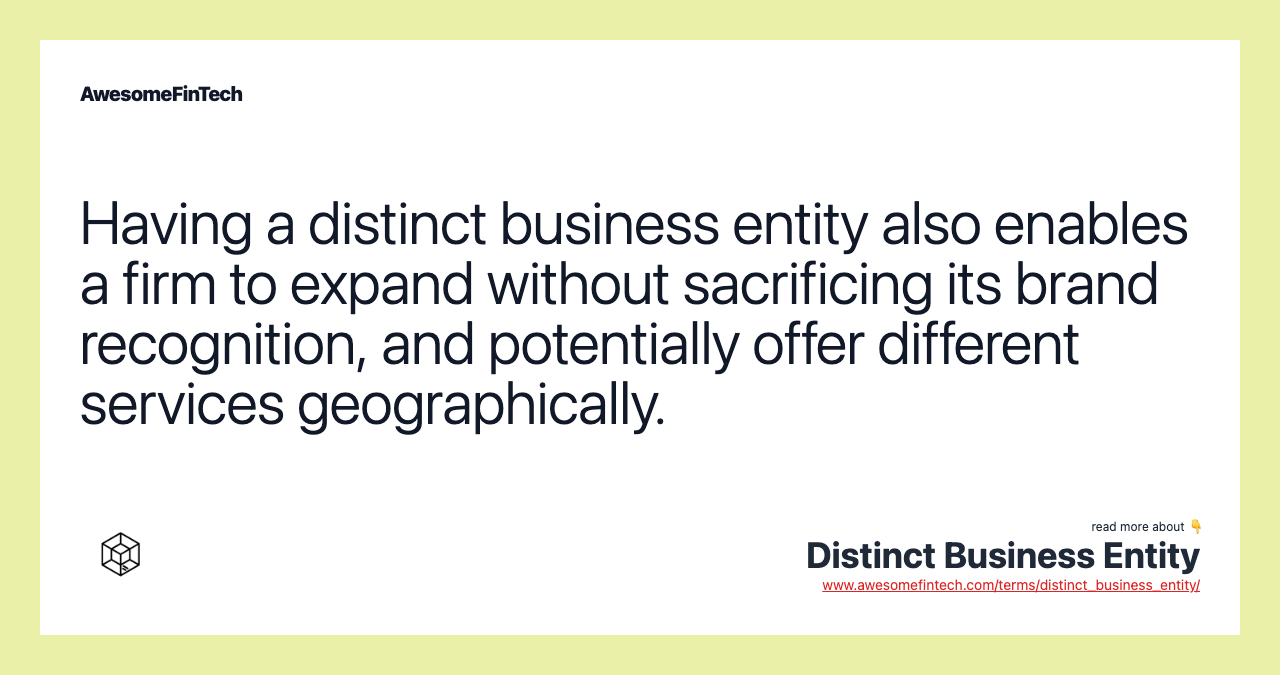 Having a distinct business entity also enables a firm to expand without sacrificing its brand recognition, and potentially offer different services geographically.