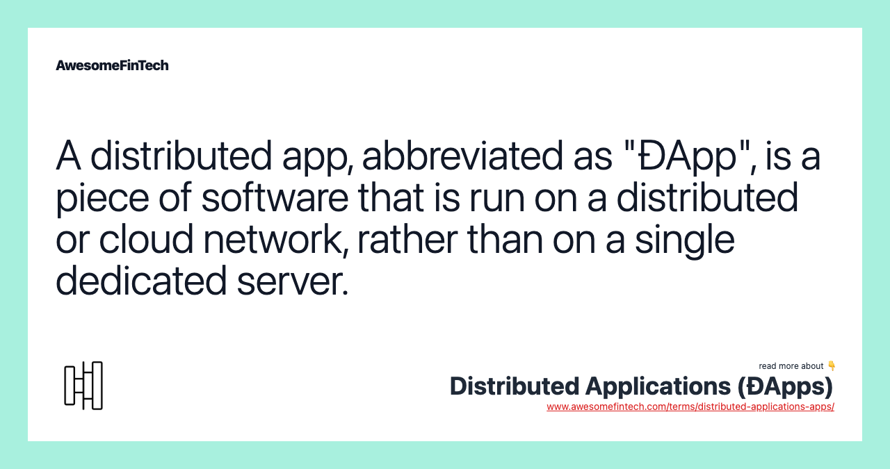 A distributed app, abbreviated as "ĐApp", is a piece of software that is run on a distributed or cloud network, rather than on a single dedicated server.