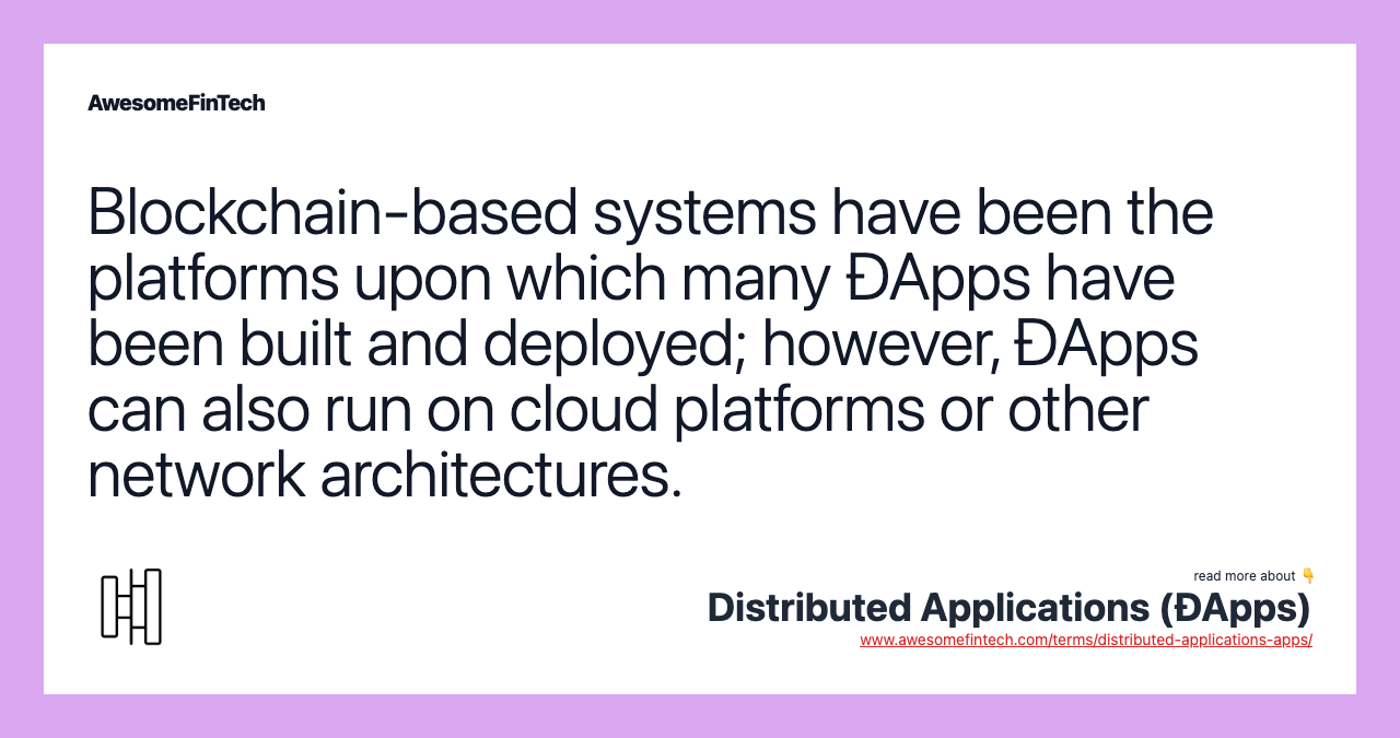 Blockchain-based systems have been the platforms upon which many ĐApps have been built and deployed; however, ĐApps can also run on cloud platforms or other network architectures.