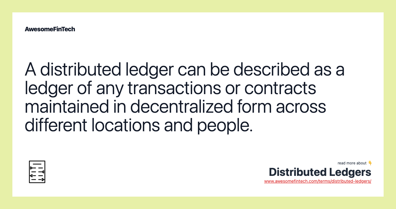 A distributed ledger can be described as a ledger of any transactions or contracts maintained in decentralized form across different locations and people.