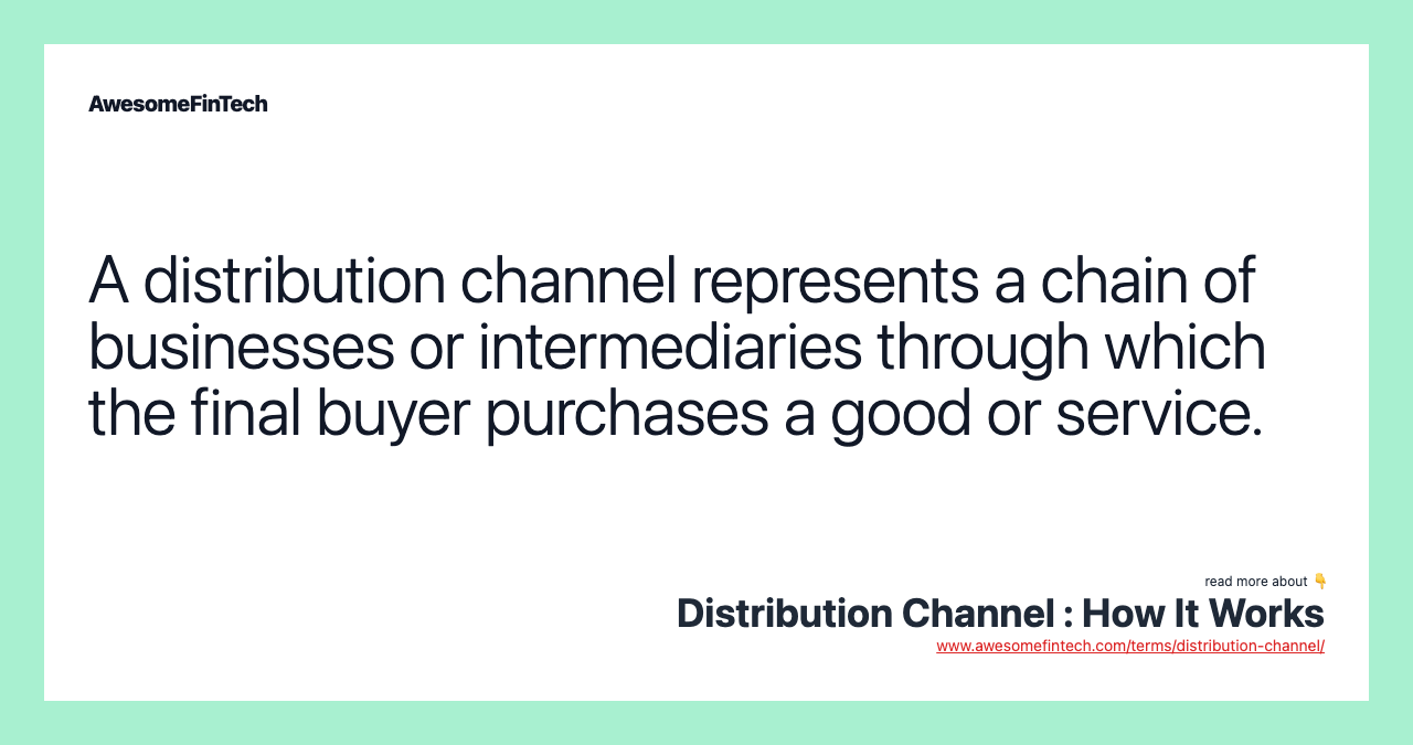 A distribution channel represents a chain of businesses or intermediaries through which the final buyer purchases a good or service.