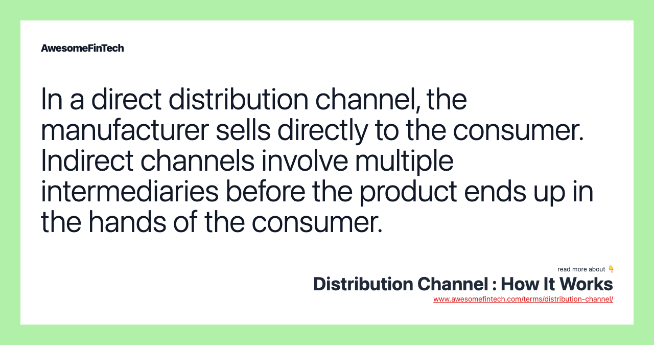 In a direct distribution channel, the manufacturer sells directly to the consumer. Indirect channels involve multiple intermediaries before the product ends up in the hands of the consumer.