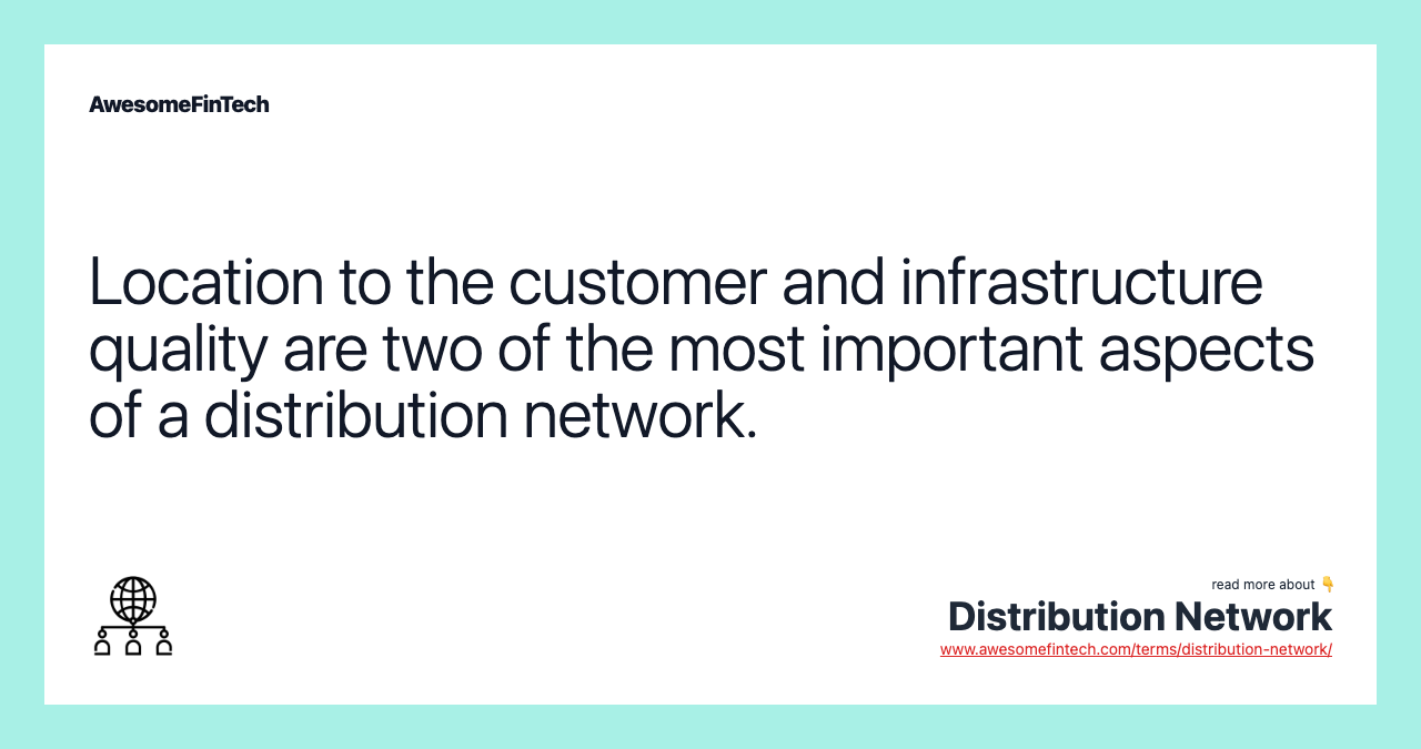 Location to the customer and infrastructure quality are two of the most important aspects of a distribution network.
