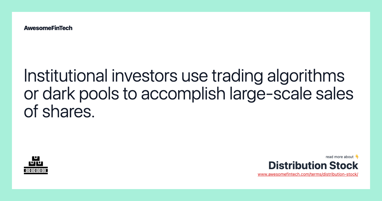 Institutional investors use trading algorithms or dark pools to accomplish large-scale sales of shares.