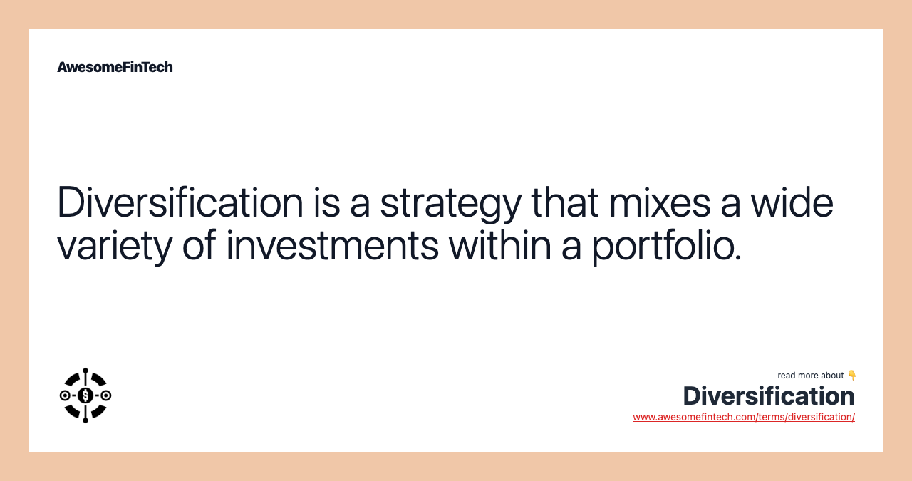 Diversification is a strategy that mixes a wide variety of investments within a portfolio.