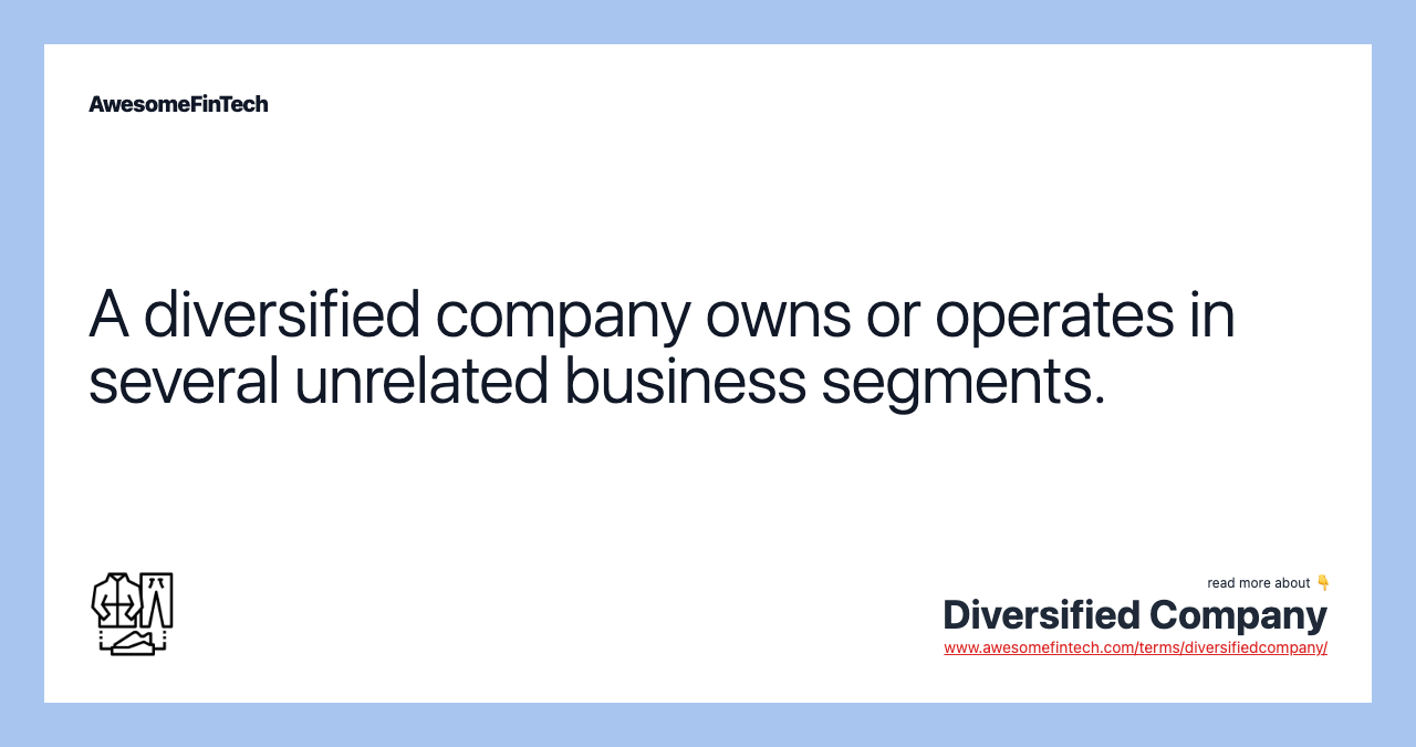 A diversified company owns or operates in several unrelated business segments.
