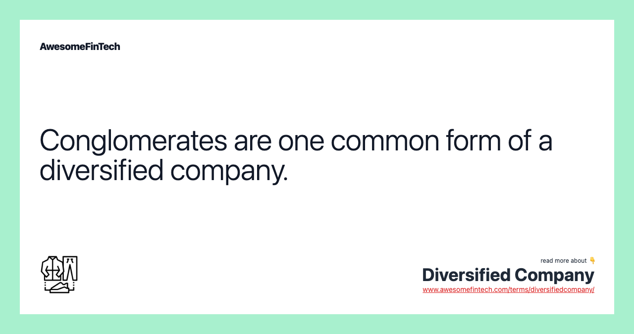 Conglomerates are one common form of a diversified company.
