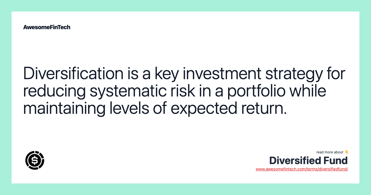 Diversification is a key investment strategy for reducing systematic risk in a portfolio while maintaining levels of expected return.