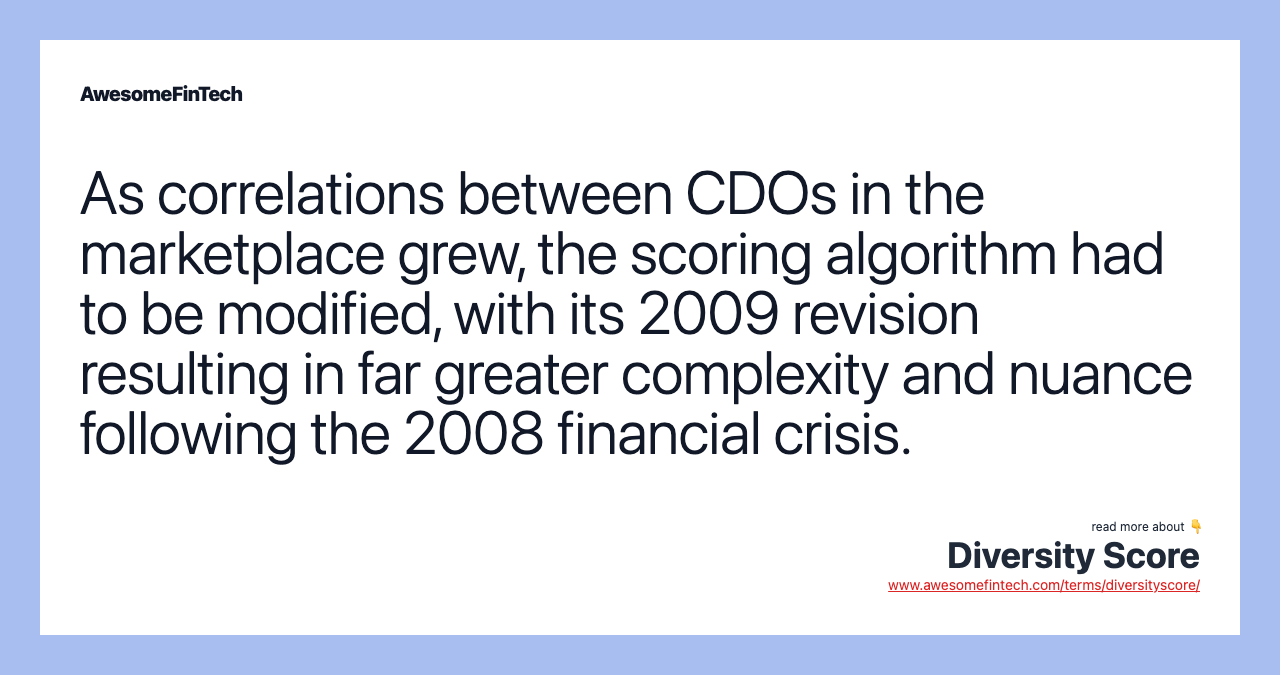 As correlations between CDOs in the marketplace grew, the scoring algorithm had to be modified, with its 2009 revision resulting in far greater complexity and nuance following the 2008 financial crisis.