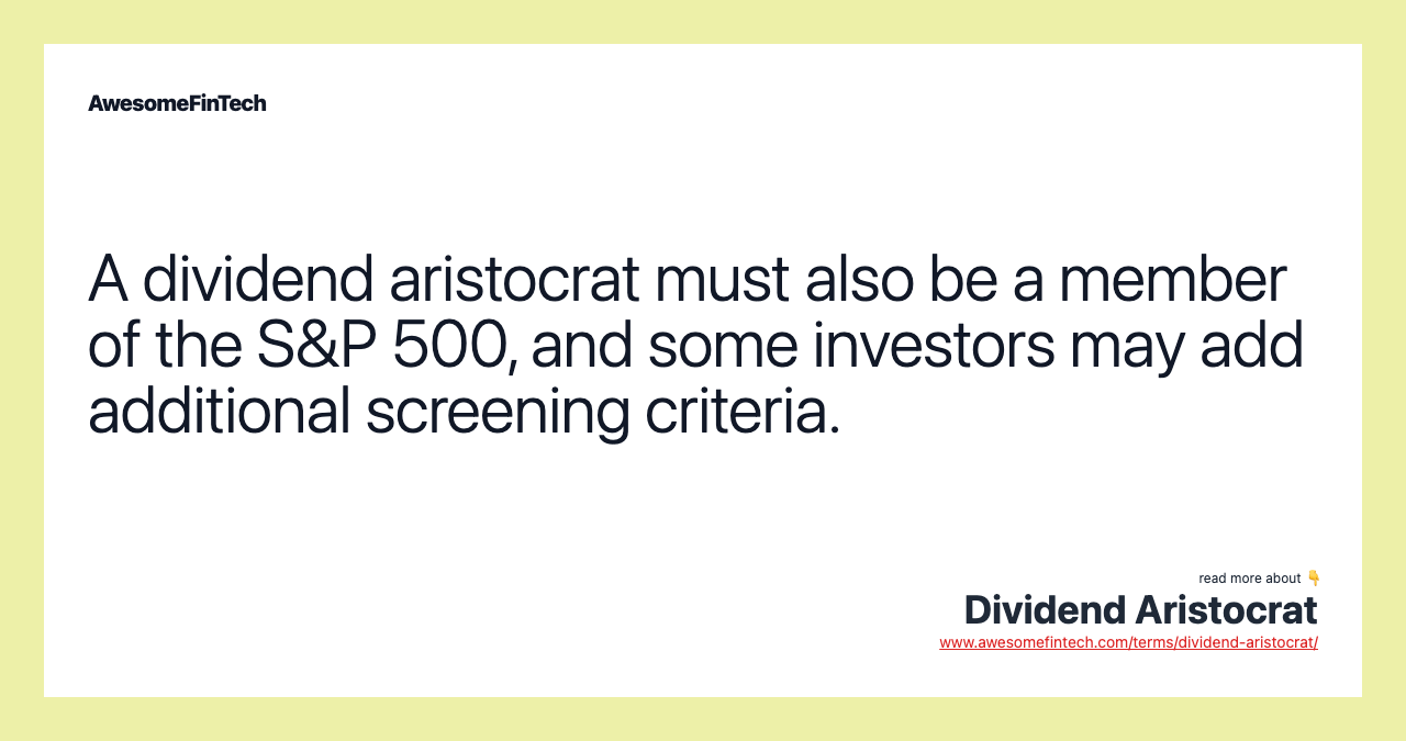 A dividend aristocrat must also be a member of the S&P 500, and some investors may add additional screening criteria.