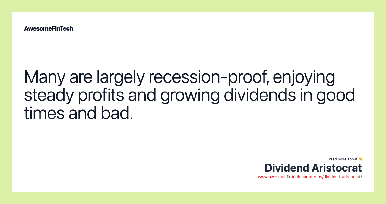 Many are largely recession-proof, enjoying steady profits and growing dividends in good times and bad.