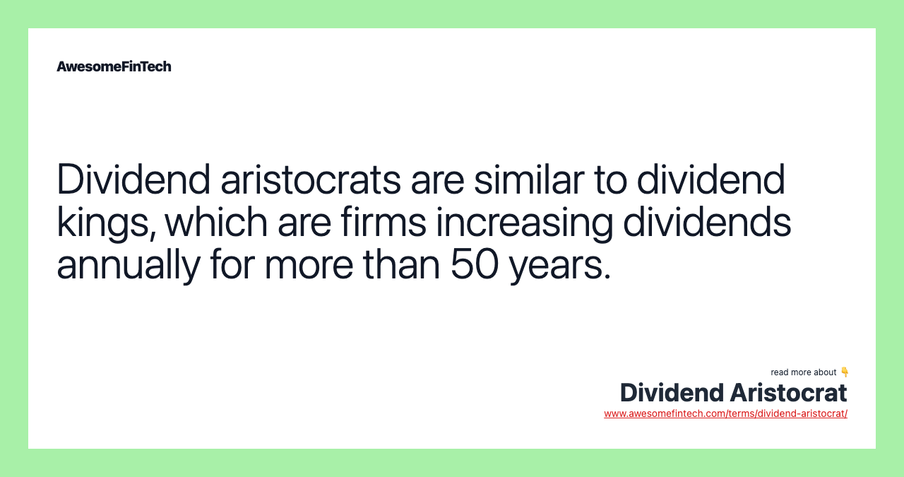 Dividend aristocrats are similar to dividend kings, which are firms increasing dividends annually for more than 50 years.