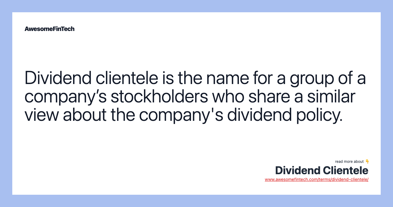 Dividend clientele is the name for a group of a company’s stockholders who share a similar view about the company's dividend policy.