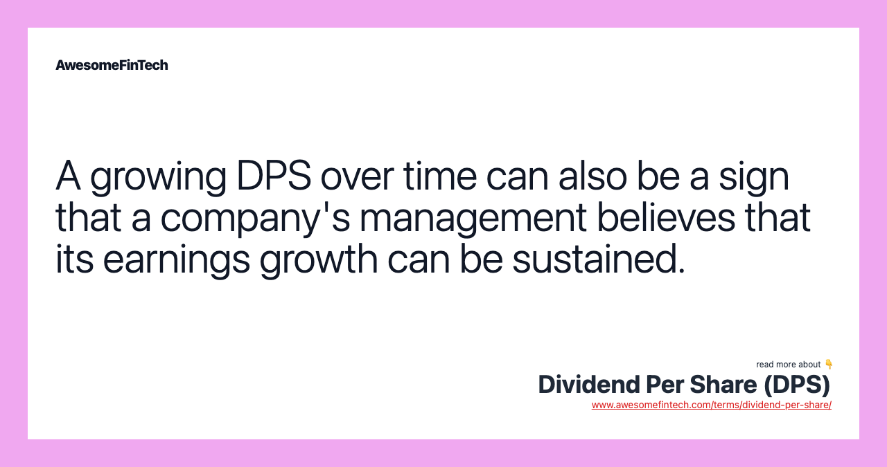 A growing DPS over time can also be a sign that a company's management believes that its earnings growth can be sustained.
