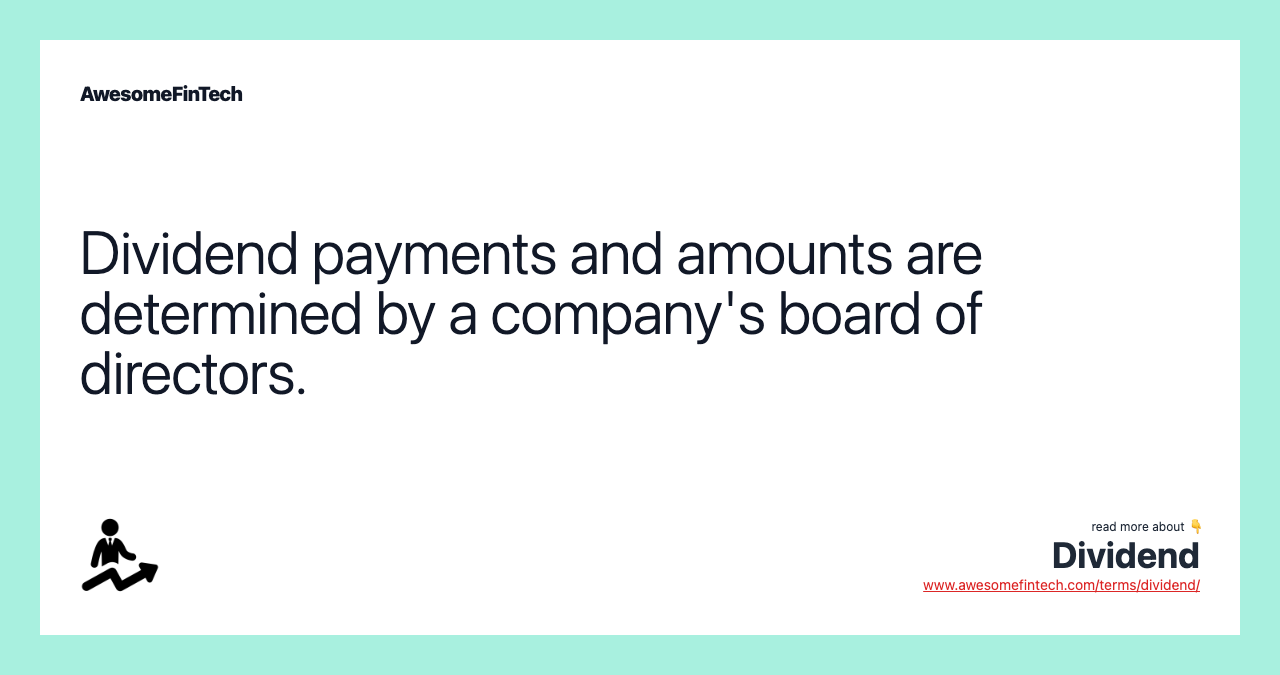 Dividend payments and amounts are determined by a company's board of directors.