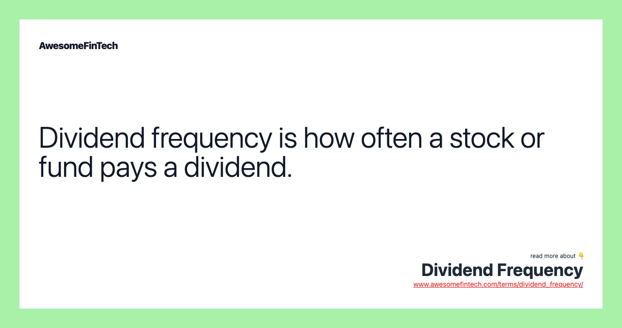 Dividend frequency is how often a stock or fund pays a dividend.