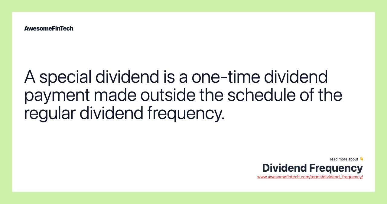 A special dividend is a one-time dividend payment made outside the schedule of the regular dividend frequency.