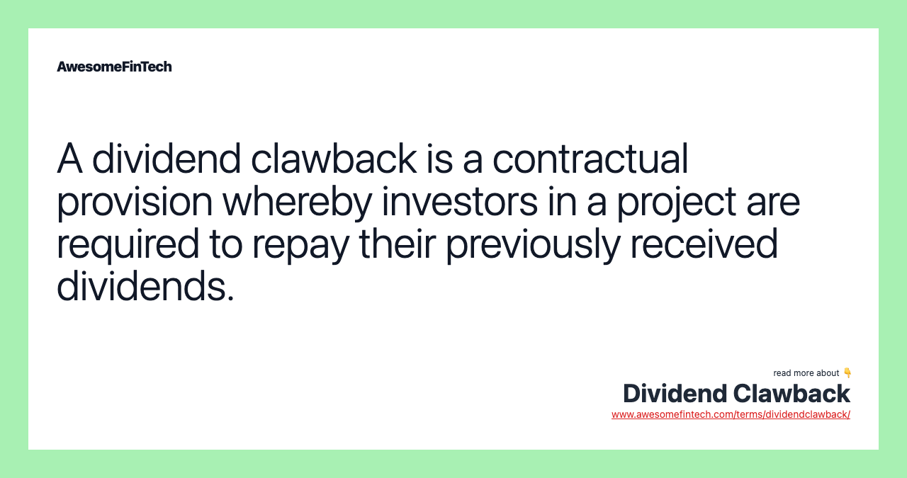 A dividend clawback is a contractual provision whereby investors in a project are required to repay their previously received dividends.
