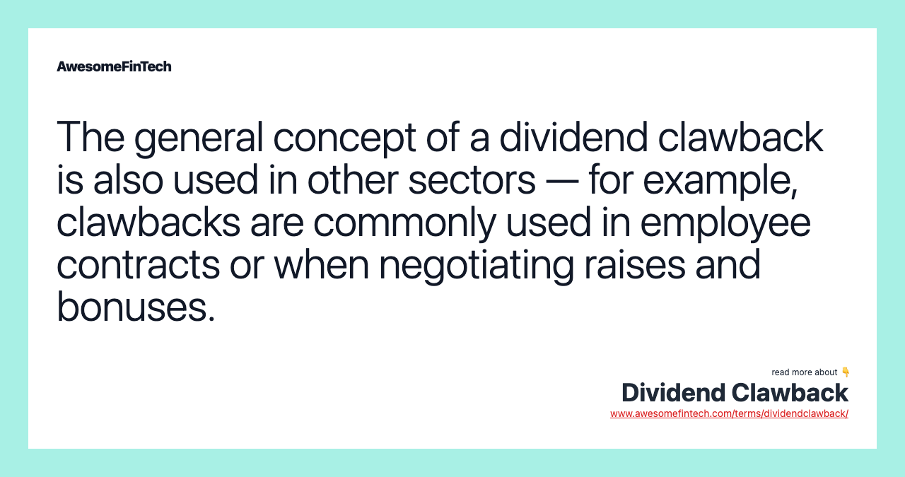 The general concept of a dividend clawback is also used in other sectors — for example, clawbacks are commonly used in employee contracts or when negotiating raises and bonuses.