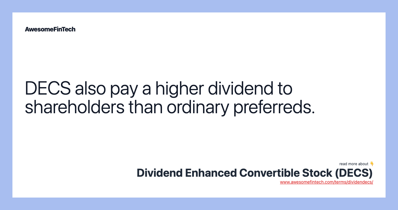 DECS also pay a higher dividend to shareholders than ordinary preferreds.