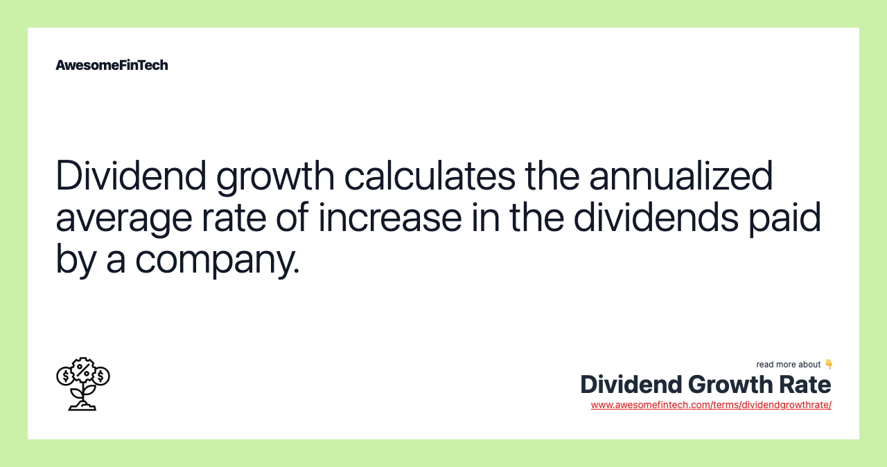 Dividend growth calculates the annualized average rate of increase in the dividends paid by a company.