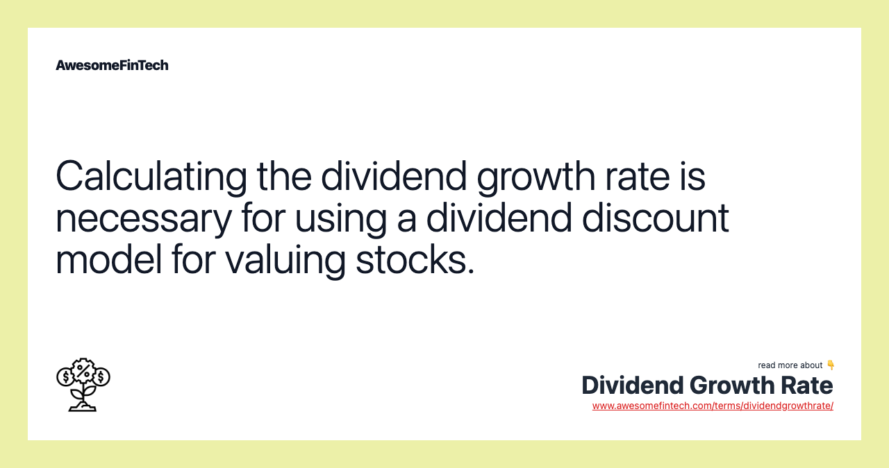Calculating the dividend growth rate is necessary for using a dividend discount model for valuing stocks.