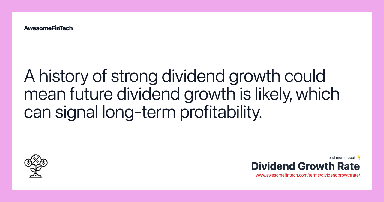 A history of strong dividend growth could mean future dividend growth is likely, which can signal long-term profitability.