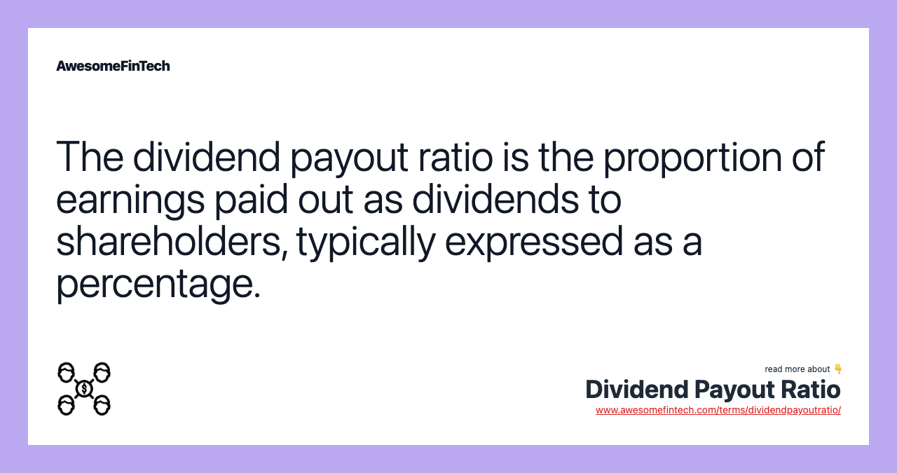 The dividend payout ratio is the proportion of earnings paid out as dividends to shareholders, typically expressed as a percentage.