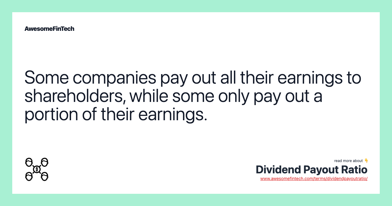 Some companies pay out all their earnings to shareholders, while some only pay out a portion of their earnings.