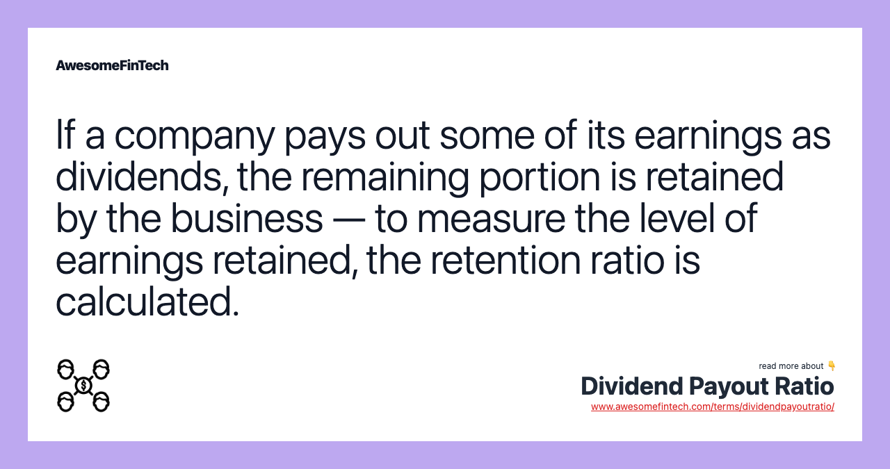 If a company pays out some of its earnings as dividends, the remaining portion is retained by the business — to measure the level of earnings retained, the retention ratio is calculated.