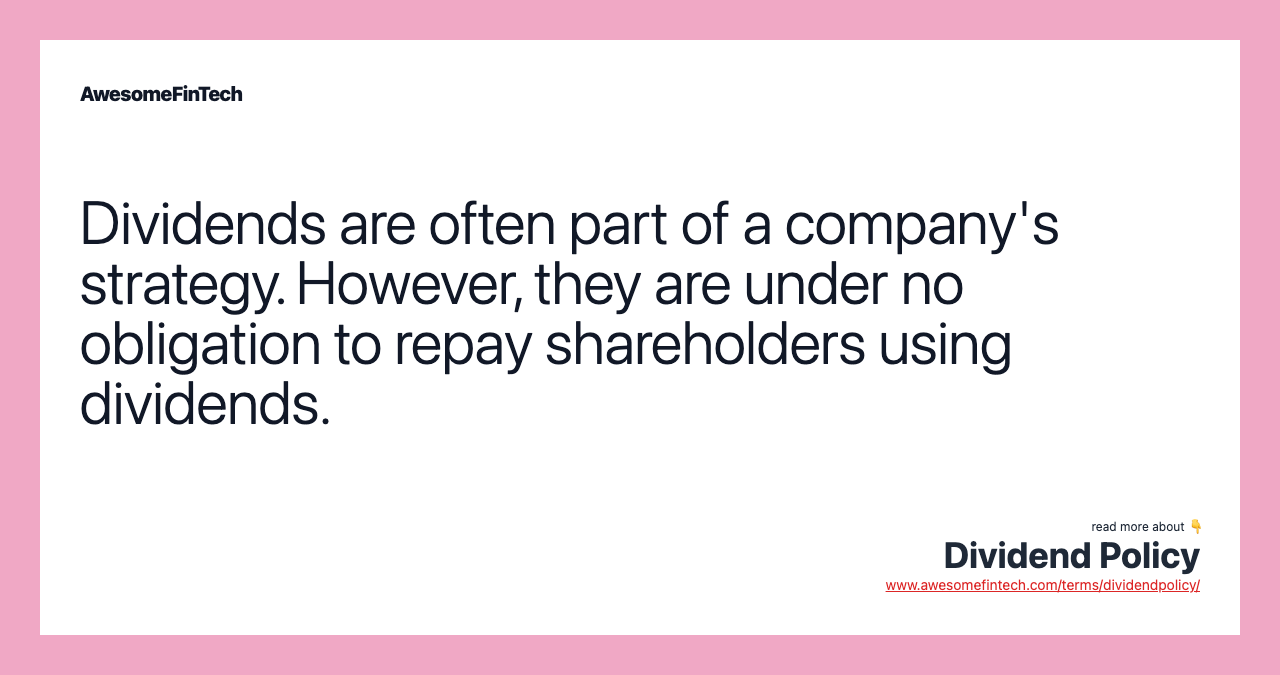 Dividends are often part of a company's strategy. However, they are under no obligation to repay shareholders using dividends.