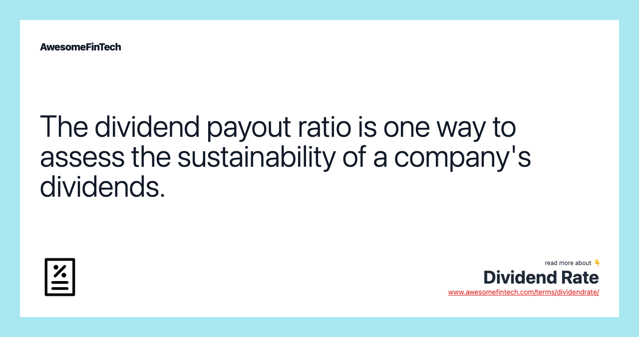 The dividend payout ratio is one way to assess the sustainability of a company's dividends.