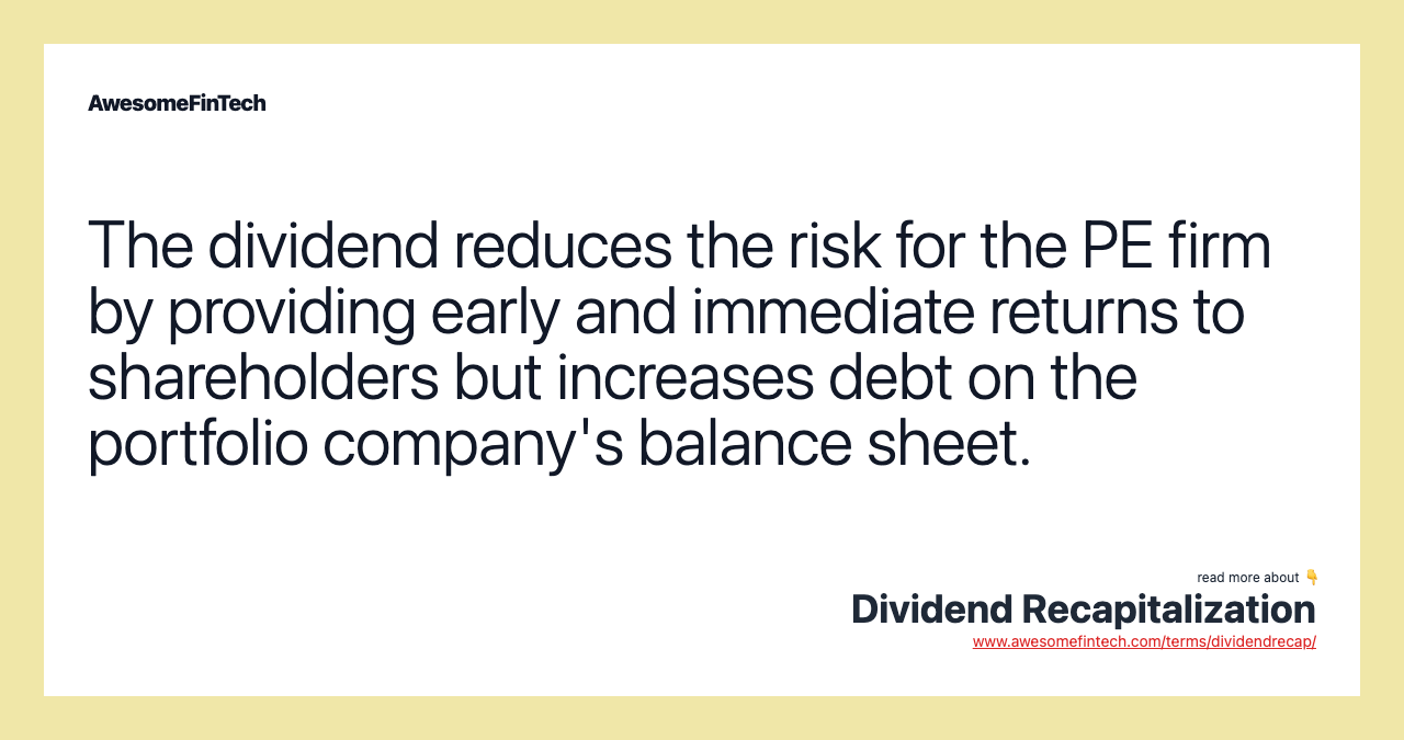The dividend reduces the risk for the PE firm by providing early and immediate returns to shareholders but increases debt on the portfolio company's balance sheet.