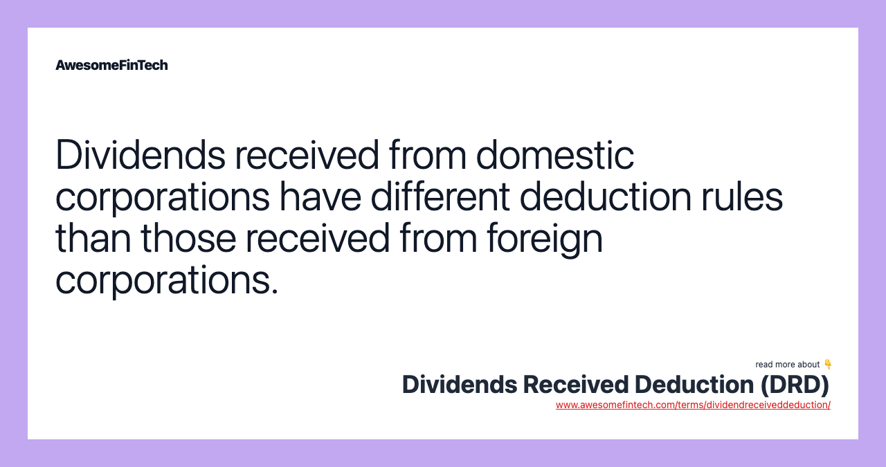 Dividends received from domestic corporations have different deduction rules than those received from foreign corporations.