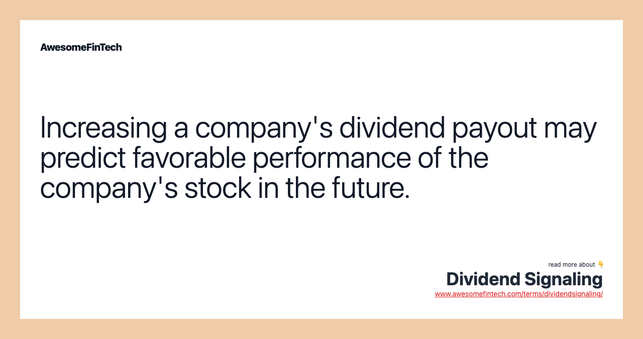 Increasing a company's dividend payout may predict favorable performance of the company's stock in the future.