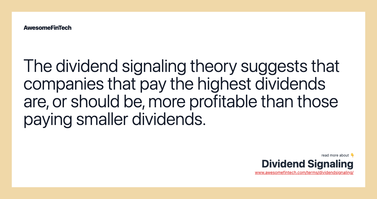 The dividend signaling theory suggests that companies that pay the highest dividends are, or should be, more profitable than those paying smaller dividends.