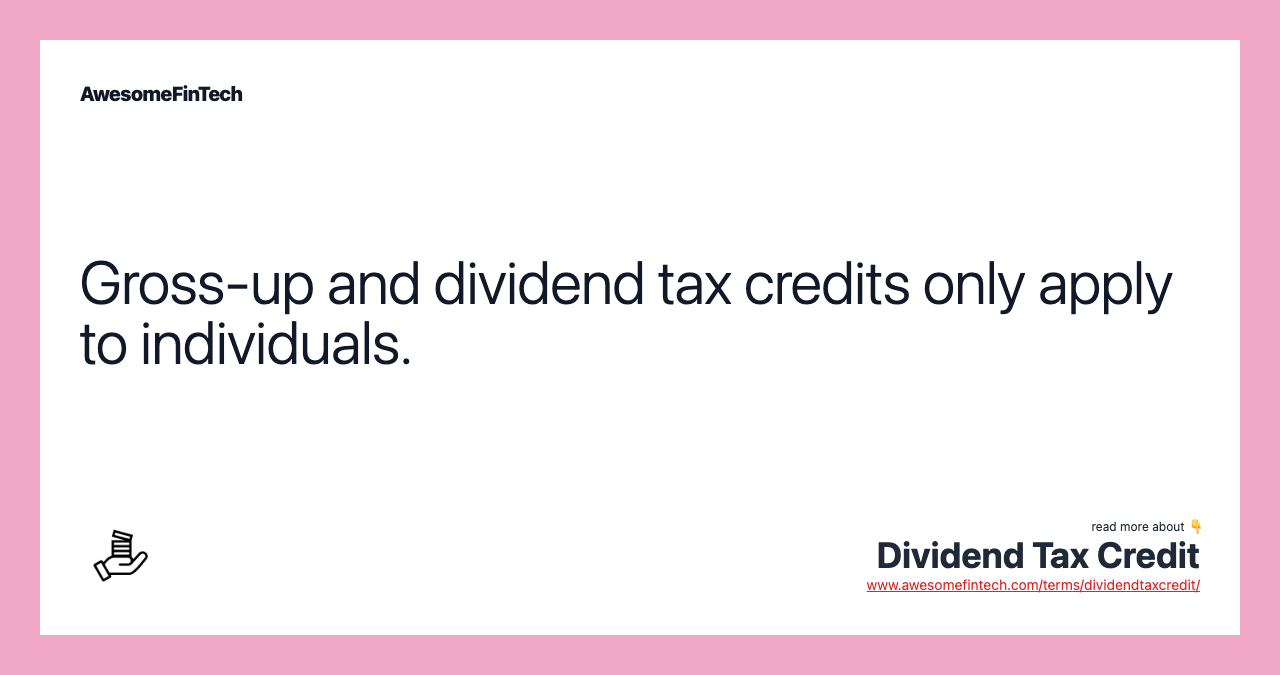 Gross-up and dividend tax credits only apply to individuals.
