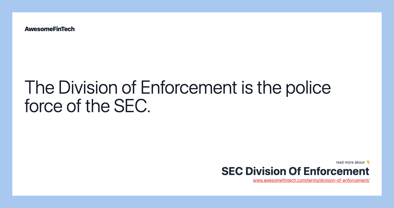 The Division of Enforcement is the police force of the SEC.