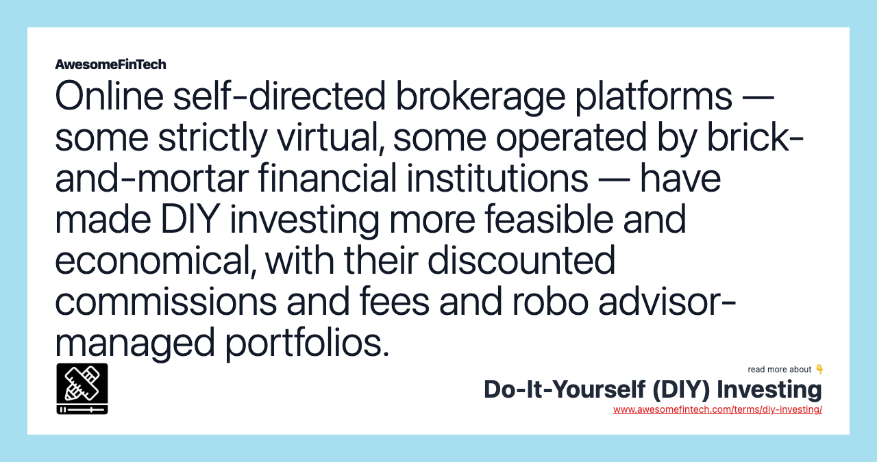 Online self-directed brokerage platforms — some strictly virtual, some operated by brick-and-mortar financial institutions — have made DIY investing more feasible and economical, with their discounted commissions and fees and robo advisor-managed portfolios.
