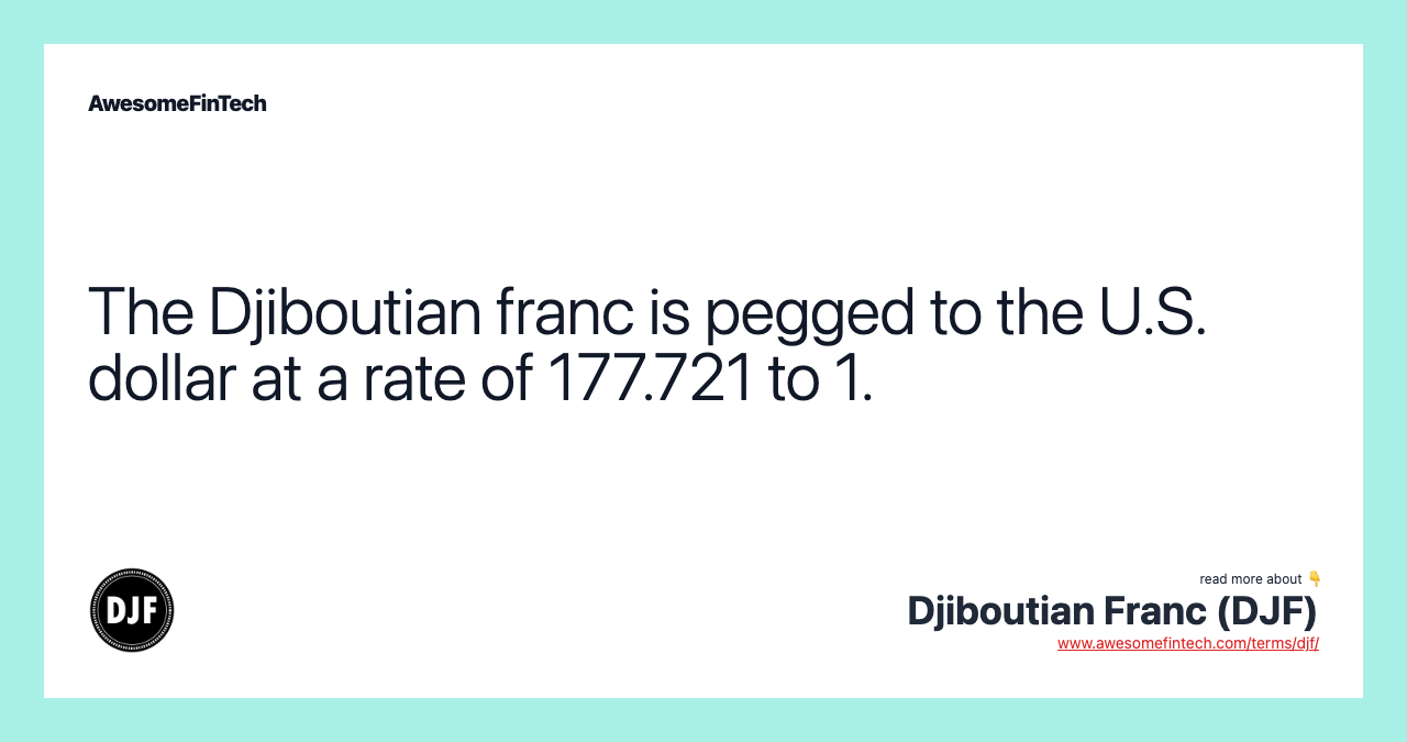 The Djiboutian franc is pegged to the U.S. dollar at a rate of 177.721 to 1.