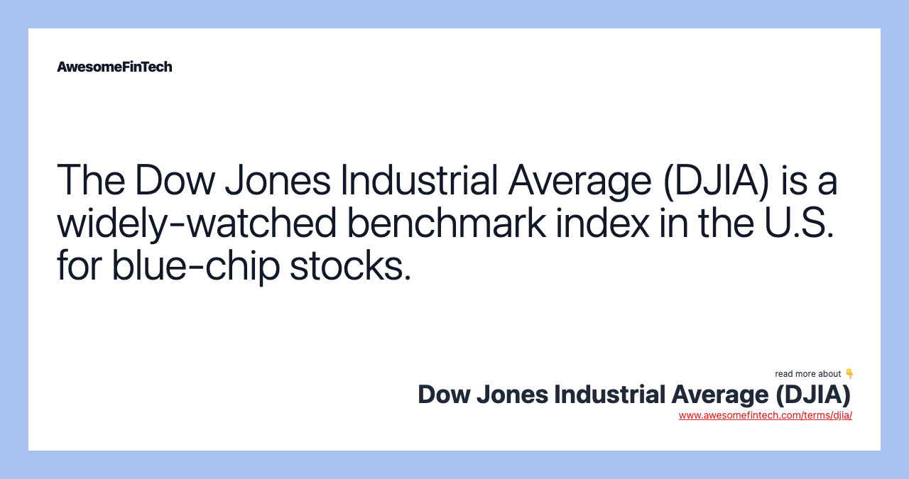 The Dow Jones Industrial Average (DJIA) is a widely-watched benchmark index in the U.S. for blue-chip stocks.