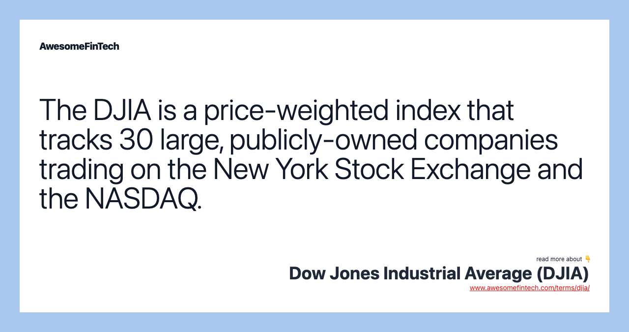 The DJIA is a price-weighted index that tracks 30 large, publicly-owned companies trading on the New York Stock Exchange and the NASDAQ.