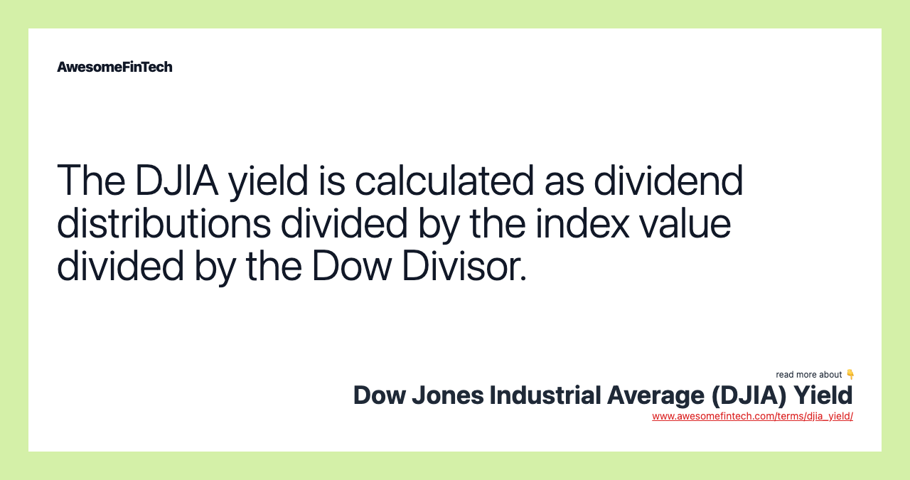 The DJIA yield is calculated as dividend distributions divided by the index value divided by the Dow Divisor.