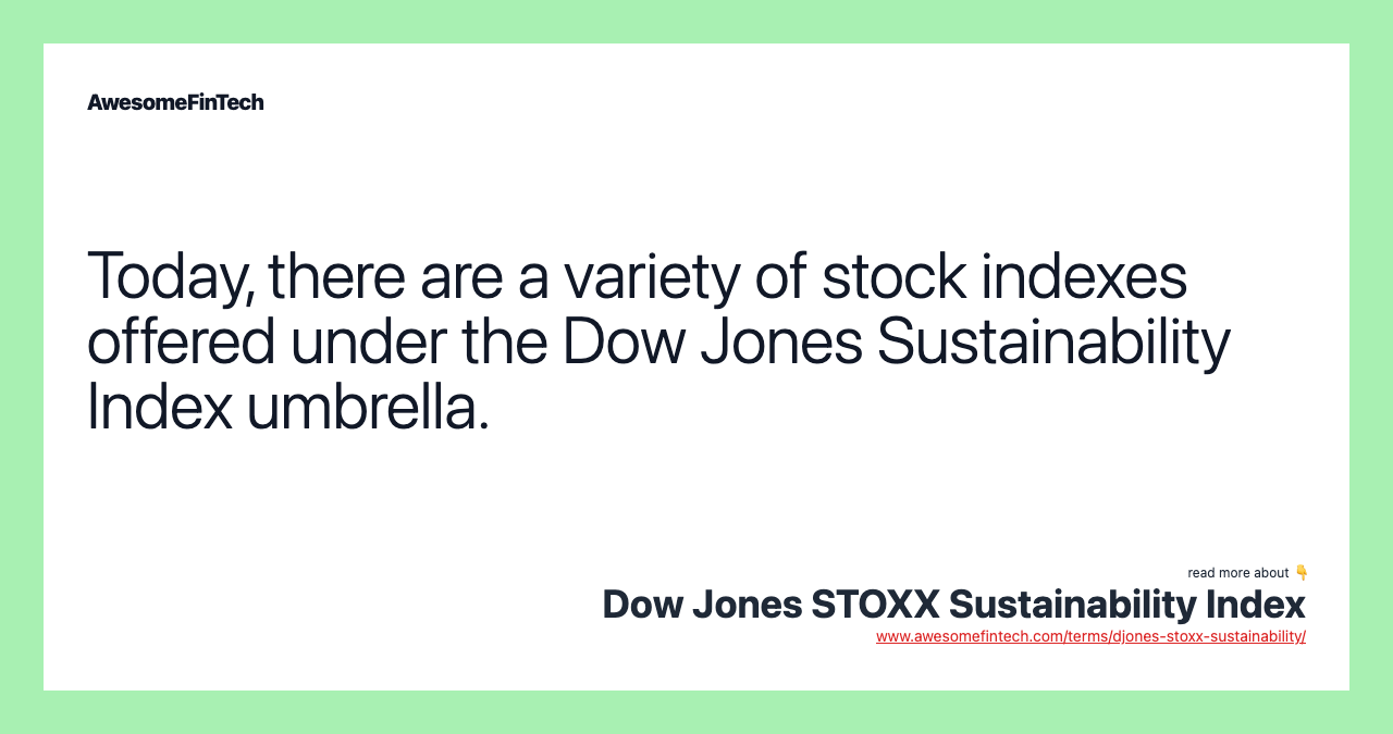 Today, there are a variety of stock indexes offered under the Dow Jones Sustainability Index umbrella.